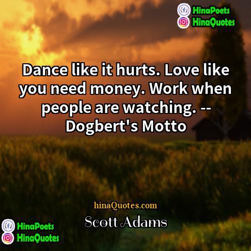 Scott Adams Quotes | Dance like it hurts. Love like you